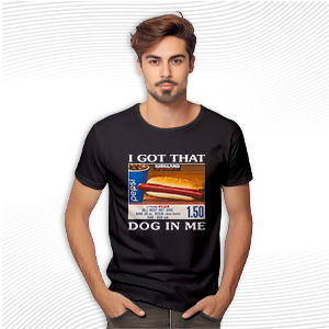 I Got That Dog In Me Costco T Shirt