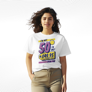 I'm Not 50 I'm Only $49.95 Plus Tax T Shirt
