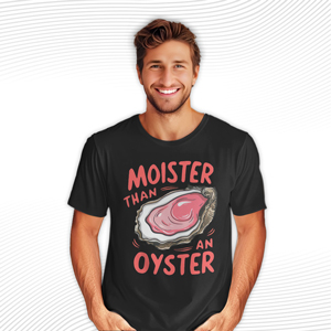 Moister Than an Oyster T Shirt