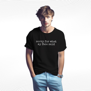 Sorry For What My Face Said T Shirt