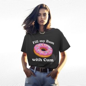 Fill My Bum With Cum T Shirt