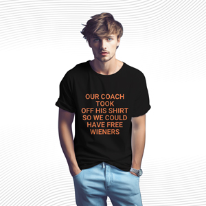 Our Coach Took Off His Shirt So We Could Have Free Wieners T Shirt